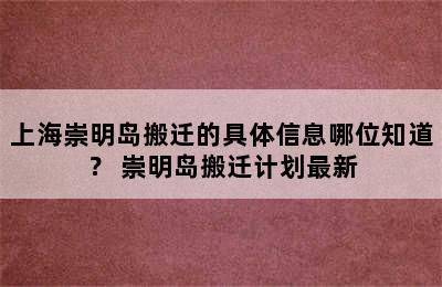 上海崇明岛搬迁的具体信息哪位知道？ 崇明岛搬迁计划最新